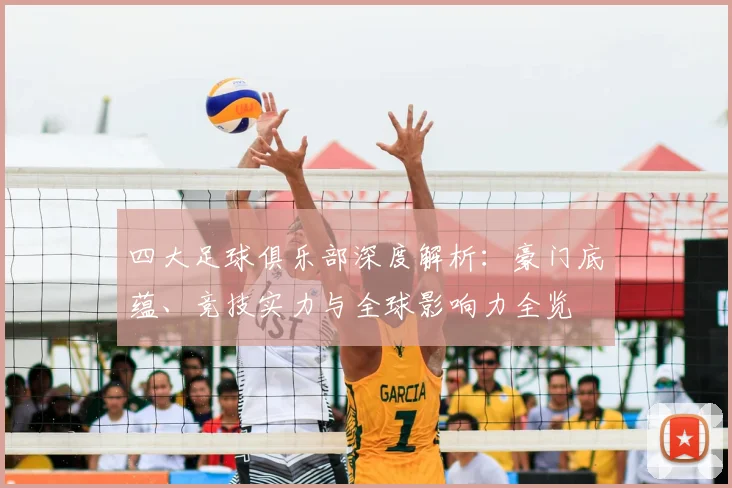 四大足球俱乐部深度解析:豪门底蕴、竞技实力与全球影响力全览